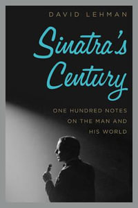 Sinatra's Century : One Hundred Notes on the Man and His World - David Lehman