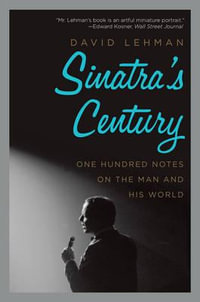 Sinatra's Century : One Hundred Notes on the Man and His World - David Lehman