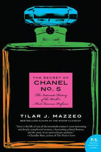 The Secret of Chanel No. 5 : The Intimate History of the World's Most Famous Perfume - Tilar J Mazzeo