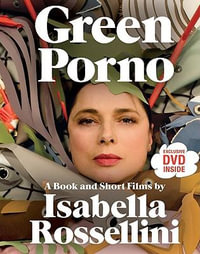 Green Porno : A Book and Short Films by Isabella Rossellini - Isabella Rossellini