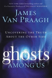 Ghosts Among Us : Uncovering the Truth About the Other Side - James Van Praagh