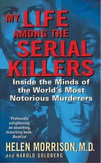 My Life Among the Serial Killers : Inside the Minds of the World's Most Notorious Murderers - Helen Morrison
