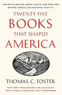 Twenty-Five Books That Shaped America : How White Whales, Green Lights, And Restless Spirits Forged Our National Identity - Thomas C. Foster