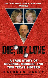 Die, My Love : A True Story of Revenge, Murder, and Two Texas Sisters - Kathryn Casey