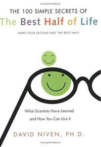 100 Simple Secrets of the Best Half of Life : What Scientists Have Learned and How You Can Use It - David Niven PhD