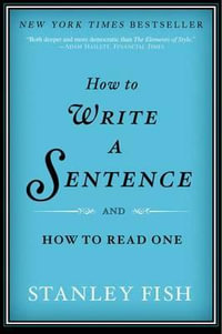 How to Write a Sentence : And How to Read One - Stanley Fish