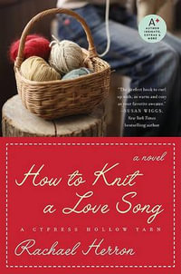 How To Knit A Love Song: A Cypress Hollow Yarn : A Cypress Hollow Yarn - Rachael Herron