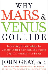 Why Mars and Venus Collide : Improving Relationships by Understanding How Men and Women Cope Differently with Stress - John Gray