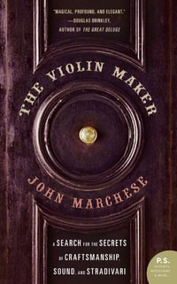 The Violin Maker : A Search for the Secrets of Craftsmanship, Sound, and Stradivari - John Marchese