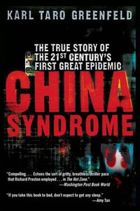 China Syndrome : The True Story of the 21st Century's First Great Epidemic - Karl Taro Greenfeld