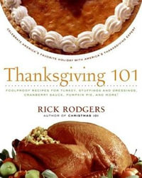 Thanksgiving 101 : Celebrate America's Favorite Holiday with America's Thanksgiving Expert - Rick Rodgers