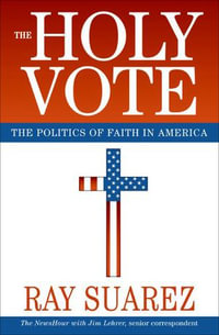 The Holy Vote : The Politics of Faith in America - Ray Suarez