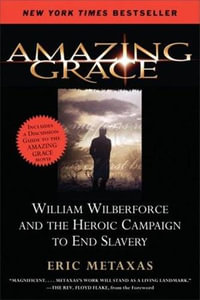 Amazing Grace : William Wilberforce and the Heroic Campaign to End Slavery - Eric Metaxas