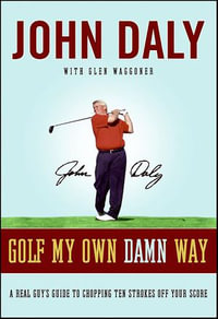 Golf My Own Damn Way : A Real Guy's Guide to Chopping Ten Strokes Off Your Score - John Daly
