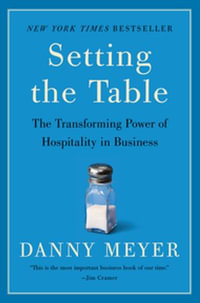Setting the Table : The Transforming Power of Hospitality in Business - Danny Meyer