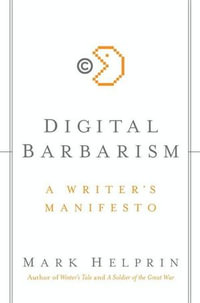 Digital Barbarism : A Writer's Manifesto - Mark Helprin