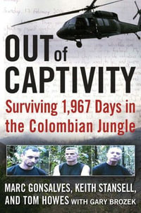 Out of Captivity : Surviving 1,967 Days in the Colombian Jungle - Marc Gonsalves