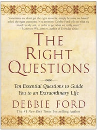 The Right Questions : Ten Essential Questions To Guide You To An Extraordinary Life - Debbie Ford