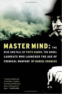 Master Mind : The Rise & Fall of Fritz Haber, the Nobel Laureate Who Launched the Age of Chemical Warfare - Daniel Charles