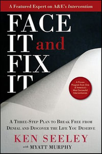 Face It and Fix It : A Three-Step Plan to Break Free from Denial and Discover the Life You Deserve - Ken Seeley