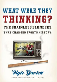 What Were They Thinking? : The Brainless Blunders That Changed Sports History - Kyle Garlett