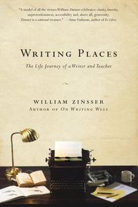 Writing Places : The Life Journey of a Writer and Teacher - William Zinsser