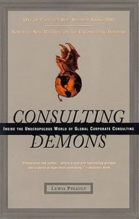 Consulting Demons : Inside the Unscrupulous World of Global Corporate Consulting - Lewis Pinault