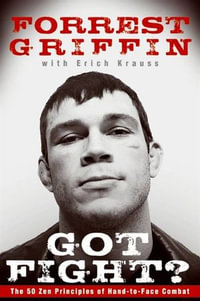 Got Fight? : The 50 Zen Principles of Hand-to-Face Combat - Forrest Griffin