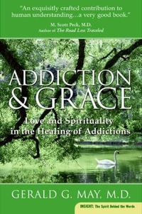 Addiction and Grace : Love and Spirituality in the Healing of Addictions - Gerald G. May