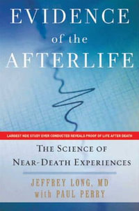 Evidence of the Afterlife : The Science of Near-Death Experiences - Jeffrey Long