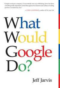 What Would Google Do? : Reverse-Engineering the Fastest Growing Company in the History of the World - Jeff Jarvis