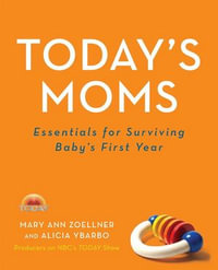 Today's Moms : Essentials for Surviving Baby's First Year - Mary Ann Zoellner