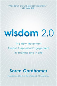 Wisdom 2.0 : The New Movement Toward Purposeful Engagement in Business and in Life - Soren Gordhamer