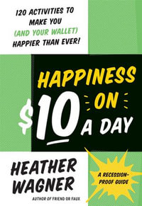 Happiness on $10 a Day : A Recession-Proof Guide - Heather Wagner