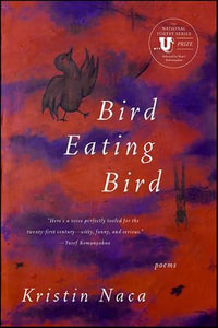 Bird Eating Bird : Poems - Kristin Naca