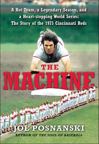 The Machine : A Hot Team, a Legendary Season, and a Heart-stopping World Series: The Story of the 1975 Cincinnati Reds - Joe Posnanski