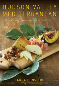 Hudson Valley Mediterranean : The Gigi Good Food Cookbook - Laura Pensiero