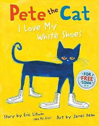 Pete the Cat : I Love My White Shoes - Eric Litwin