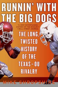 Runnin' with the Big Dogs : The Long, Twisted History of the Texas-OU Rivalry - Mike Shropshire