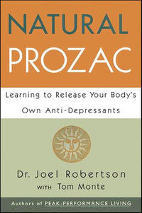 Natural Prozac : Learning to Release Your Body's Own Anti-Depressants - Joel Robertson