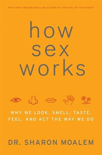 How Sex Works : Why We Look, Smell, Taste, Feel, and Act the Way We Do - Sharon Moalem