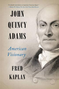 John Quincy Adams : American Visionary - Fred Kaplan