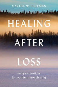 Healing After Loss : Daily Meditations For Working Through Grief - Martha W Hickman
