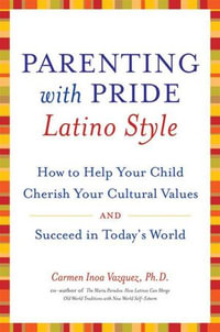 Parenting with Pride Latino Style : How to Help Your Child Cherish Your Cultural Values and Succeed in Today's World - Dr. Carmen Inoa Vazquez