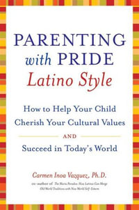 Parenting with Pride Latino Style : How to Help Your Child Cherish Your Cultural Values and Succeed in Today's World - Dr. Carmen Inoa Vazquez