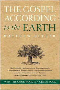 The Gospel According to the Earth : Why the Good Book Is a Green Book - Matthew Sleeth