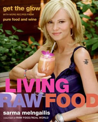 Living Raw Food : Get the Glow with More Recipes from Pure Food and Wine - Sarma Melngailis