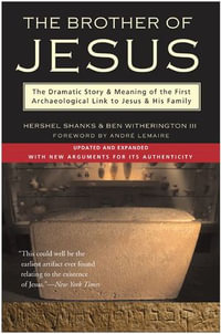 The Brother of Jesus : The Dramatic Story & Meaning of the First Archaeological Link to Jesus & His Family - Hershel Shanks