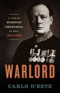 Warlord : A Life of Winston Churchill at War, 1874-1945 - Carlo D'Este