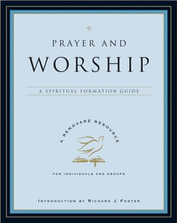 Prayer and Worship : A Spiritual Formation Guide - Renovare